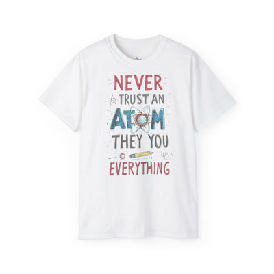 Never Trust an Atom Unisex Ultra Cotton Tee - Funny Science Shirt, Gift for STEM Lovers, Parent's Day, Birthday, Casual Wear
